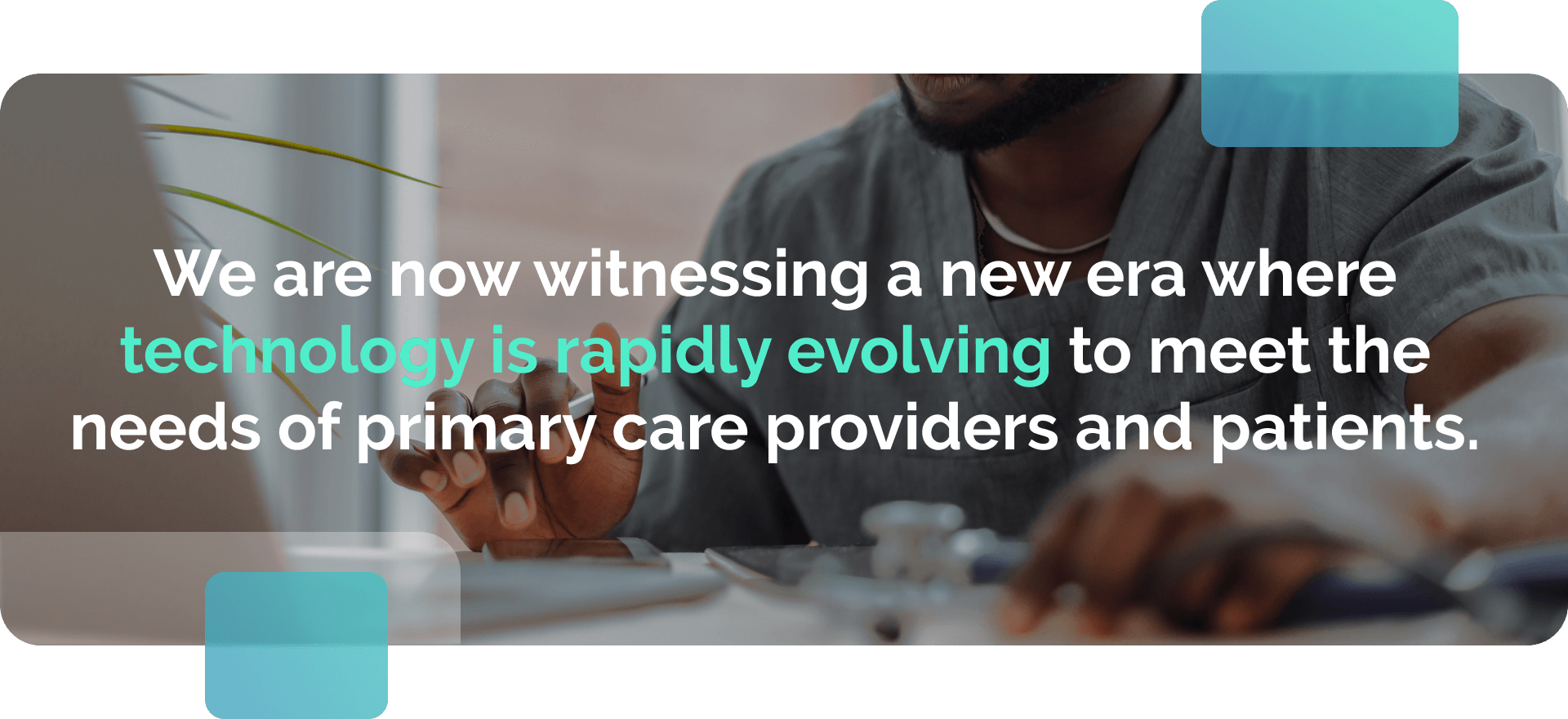Telemedicine: a doctor who uses a laptop to work. An informative picture with text: "We are now witnessing a new era where technology is rapidly evolving to meet the needs of primary care providers and patients".