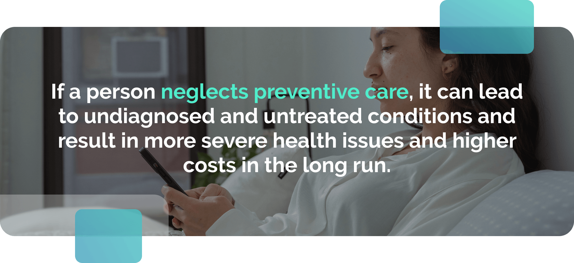 A woman is sitting on a couch with a phone in her hands, having telemedicine visit with her doctor. An informative picture with text: "If a person neglects preventive care, it can lead to undiagnosed and untreated conditions and result in more severe health issues and higher costs in the long run."
